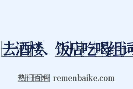 去酒楼、饭店吃喝组词是什么意思的图片